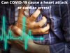 COVID-19 complications: Can novel coronavirus lead to a heart attack or cardiac arrest?